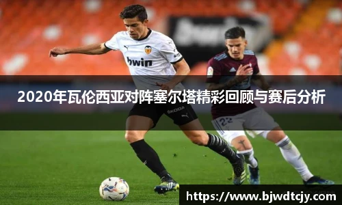 2020年瓦伦西亚对阵塞尔塔精彩回顾与赛后分析
