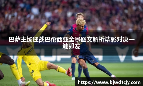 巴萨主场迎战巴伦西亚全景图文解析精彩对决一触即发