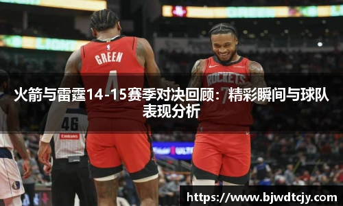 火箭与雷霆14-15赛季对决回顾：精彩瞬间与球队表现分析
