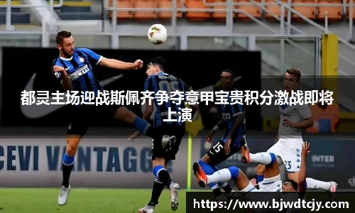 都灵主场迎战斯佩齐争夺意甲宝贵积分激战即将上演