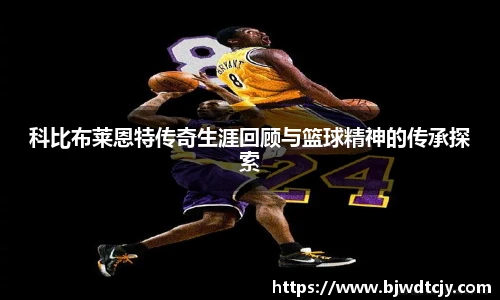 科比布莱恩特传奇生涯回顾与篮球精神的传承探索
